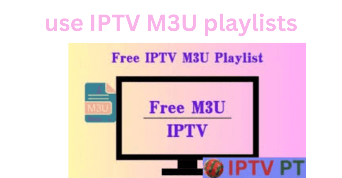 use IPTV M3U playlists