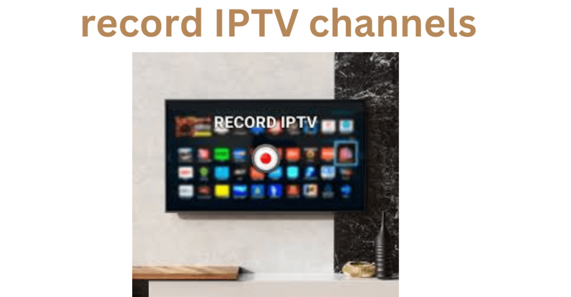 record IPTV channels