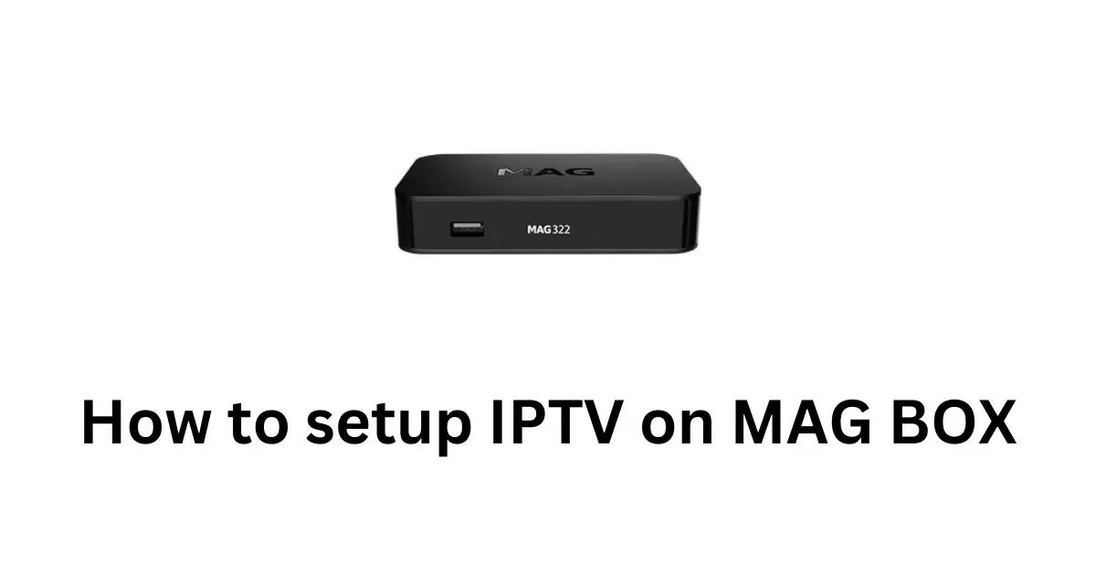 How to Set Up IPTV on MAG Devices: Complete Step-by-Step Guide