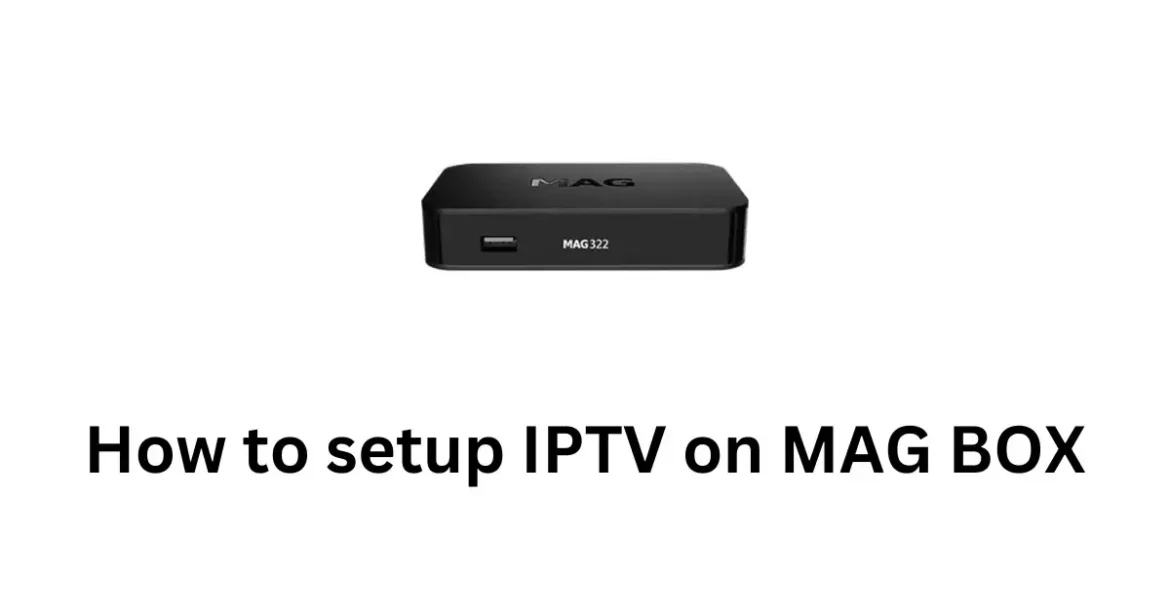 How to Set Up IPTV on MAG Devices: Complete Step-by-Step Guide