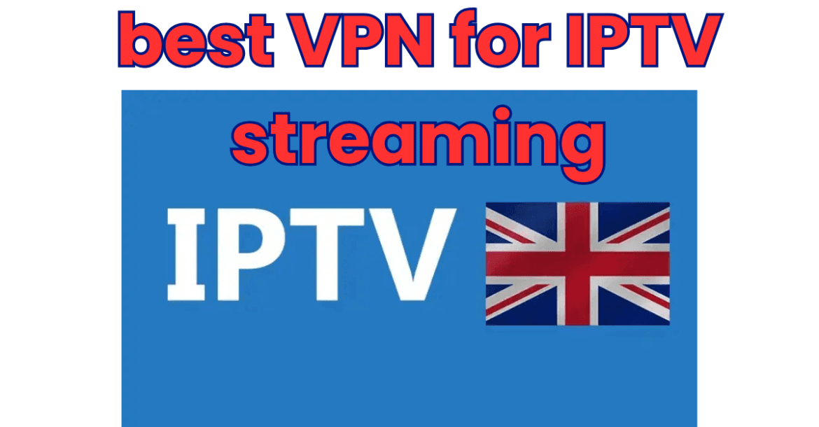 best VPN for IPTV streaming